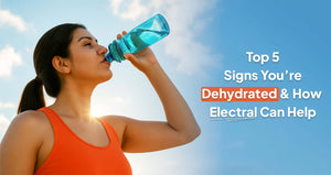Top 5 Signs You’re Dehydrated & How Electral Can Help
